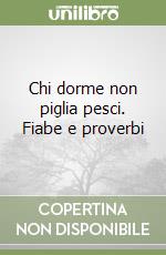 Chi dorme non piglia pesci. Fiabe e proverbi libro