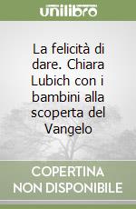 La felicità di dare. Chiara Lubich con i bambini alla scoperta del Vangelo libro