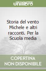 Storia del vento Michele e altri racconti. Per la Scuola media libro