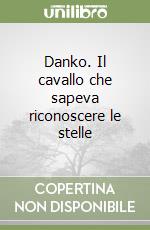 Danko. Il cavallo che sapeva riconoscere le stelle libro