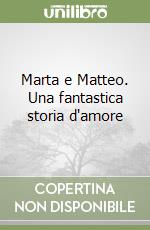 Marta e Matteo. Una fantastica storia d'amore libro