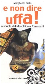 E non dire uffa! A scuola dal mesolitico a Ramses II libro