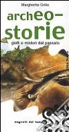 Archeo-storie. Gialli e misteri dal passato libro di Grillo Margherita