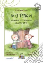 Io ci tengo. Manuale per supereroi salvambiente libro