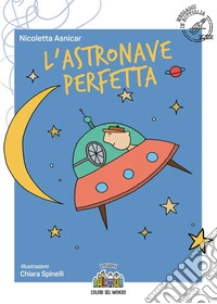 L'astronave perfetta. Ediz. illustrata libro