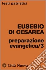 Preparazione evangelica. Vol. 3 libro