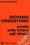 Omelie sulla lettera agli Efesini libro di Crisostomo Giovanni (san) Ciarlo D. (cur.)