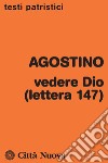 Vedere Dio (lettera 147) libro di Agostino (sant') Catapano G. (cur.)