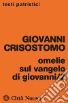 Omelie sul Vangelo di Giovanni. Vol. 2: Omelie 30-59 libro di Crisostomo Giovanni (san) Ciarlo D. (cur.)