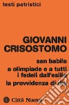 San Babila, a Olimpiade e a tutti i fedeli dall'esilio, la provvidenza di Dio libro di Crisostomo Giovanni (san) Ciarlo D. (cur.)