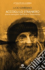 Accogli lo straniero. Storie esemplari dell'Antico Testamento libro