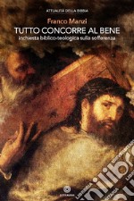 Tutto concorre al bene. Inchiesta biblico-teologica sulla sofferenza libro