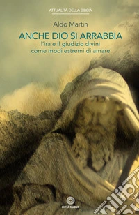 Anche Dio si Arrabbia. L'ira e il giudizio divini come come modi estremi di amare