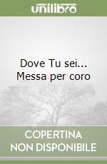 Dove Tu sei... Messa per coro