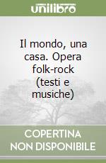 Il mondo, una casa. Opera folk-rock (testi e musiche) libro