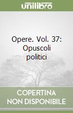 Opere. Vol. 37: Opuscoli politici libro