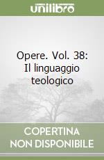 Opere. Vol. 38: Il linguaggio teologico