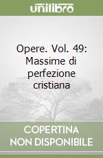 Opere. Vol. 49: Massime di perfezione cristiana