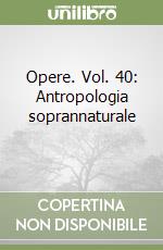 Opere. Vol. 40: Antropologia soprannaturale (2) libro