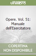 Opere. Vol. 51: Manuale dell'Esercitatore