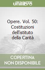 Opere. Vol. 50: Costituzioni dell'istituto della Carità libro