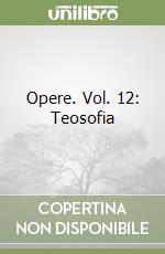 Opere. Vol. 12: Teosofia libro