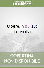 Opere. Vol. 13: Teosofia libro