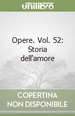 Opere. Vol. 52: Storia dell'amore