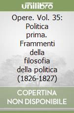 Opere. Vol. 35: Politica prima. Frammenti della filosofia della politica (1826-1827) libro