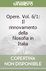 Opere. Vol. 6/1: Il rinnovamento della filosofia in Italia libro