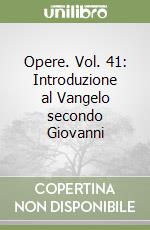 Opere. Vol. 41: Introduzione al Vangelo secondo Giovanni libro