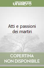 Atti e passioni dei martiri libro