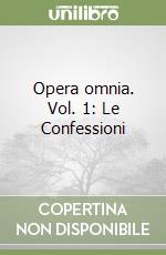 Opera omnia. Vol. 1: Le Confessioni libro