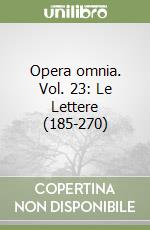 Opera omnia. Vol. 23: Le Lettere (185-270) libro