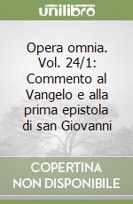 Opera omnia. Vol. 24/1: Commento al Vangelo e alla prima epistola di san Giovanni libro