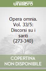 Opera omnia. Vol. 33/5: Discorsi su i santi (273-340) libro