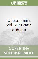 Opera omnia. Vol. 20: Grazia e libertà libro