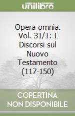 Opera omnia. Vol. 31/1: I Discorsi sul Nuovo Testamento (117-150) libro