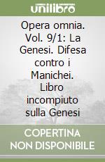 Opera omnia. Vol. 9/1: La Genesi. Difesa contro i Manichei. Libro incompiuto sulla Genesi libro