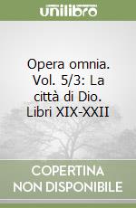 Opera omnia. Vol. 5/3: La città di Dio. Libri XIX-XXII libro