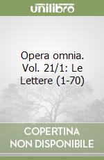 Opera omnia. Vol. 21/1: Le Lettere (1-70) libro