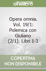 Opera omnia. Vol. 19/1: Polemica con Giuliano (2/1). Libri 1-3 libro