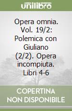 Opera omnia. Vol. 19/2: Polemica con Giuliano (2/2). Opera incompiuta. Libri 4-6 libro