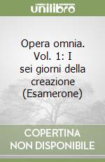 Opera omnia. Vol. 1: I sei giorni della creazione (Esamerone) libro