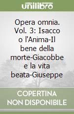 Opera omnia. Vol. 3: Isacco o l'Anima-Il bene della morte-Giacobbe e la vita beata-Giuseppe libro