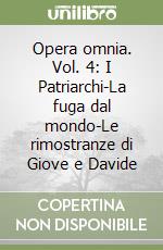 Opera omnia. Vol. 4: I Patriarchi-La fuga dal mondo-Le rimostranze di Giove e Davide libro