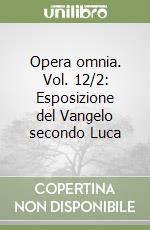 Opera omnia. Vol. 12/2: Esposizione del Vangelo secondo Luca libro