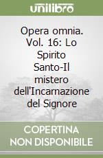 Opera omnia. Vol. 16: Lo Spirito Santo-Il mistero dell'Incarnazione del Signore libro