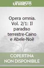 Opera omnia. Vol. 2/1: Il paradiso terrestre-Caino e Abele-Noè libro