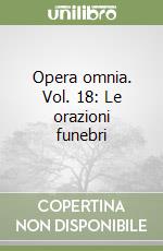 Opera omnia. Vol. 18: Le orazioni funebri libro